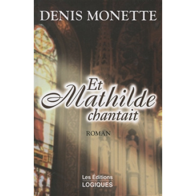 Et Mathilde chantait De Denis Monette